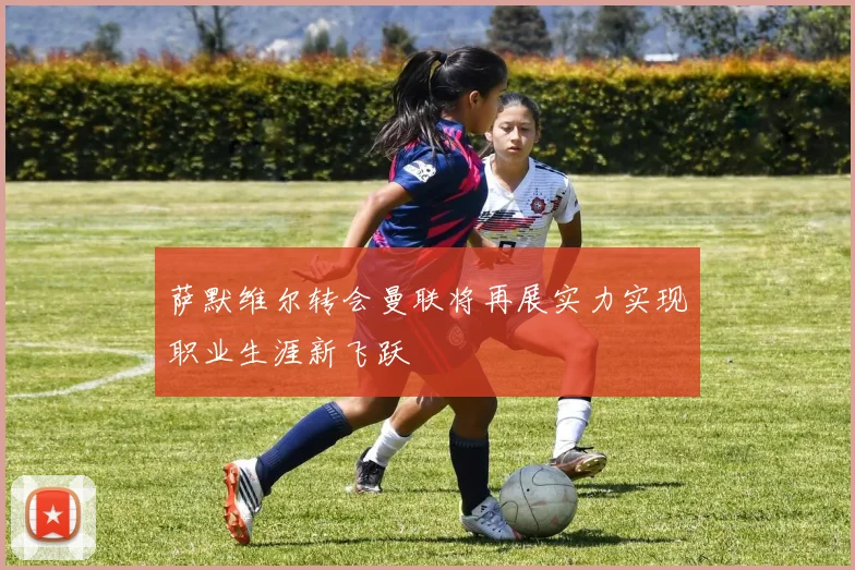 萨默维尔转会曼联将再展实力实现职业生涯新飞跃