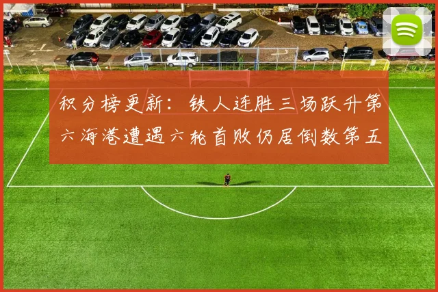 积分榜更新：铁人连胜三场跃升第六海港遭遇六轮首败仍居倒数第五