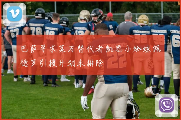 巴萨寻求莱万替代者凯恩小蜘蛛佩德罗引援计划未排除